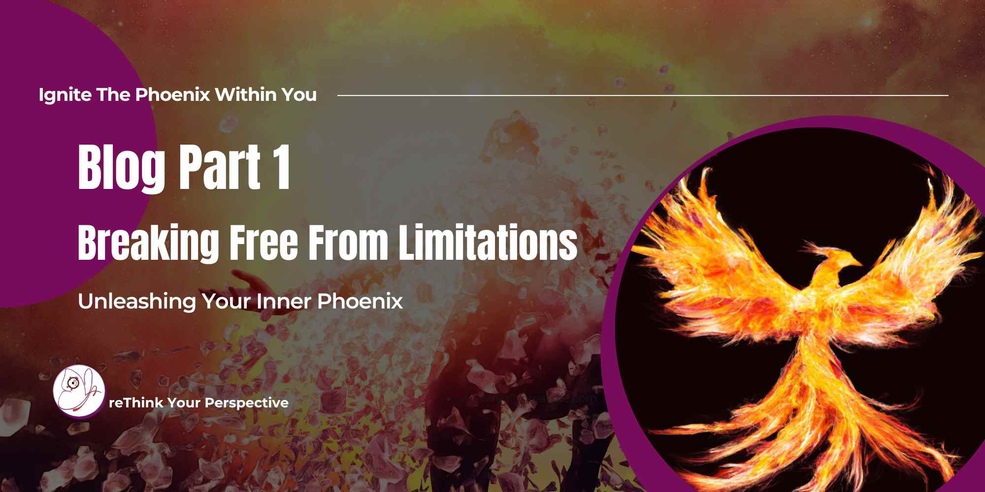 Ignite The Phoenix Within In You Blog Part 1 : Breaking Free From Limitations